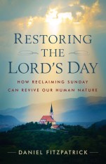 Restoring the Lord’s Day: How Reclaiming Sunday Can Revive Our Human Nature
